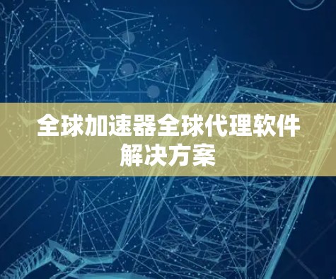 全球加速器全球代理软件解决方案
