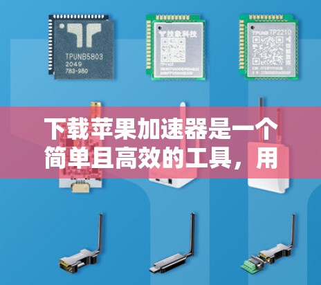 下载苹果加速器是一个简单且高效的工具，用于加速文件下载。以下是详细的步骤指南