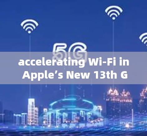 accelerating Wi-Fi in Apple’s New 13th Gen Mac