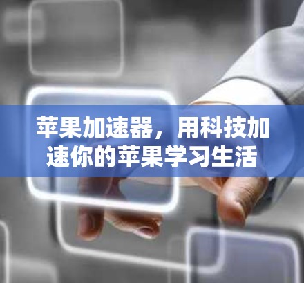苹果加速器，用科技加速你的苹果学习生活