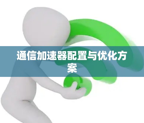 通信加速器配置与优化方案