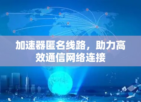 加速器匿名线路，助力高效通信网络连接