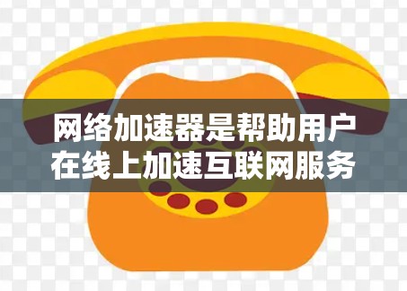 网络加速器是帮助用户在线上加速互联网服务的工具，常见的是VPN、移动数据和邮件服务。以下是对免费网络加速器的详细分析
