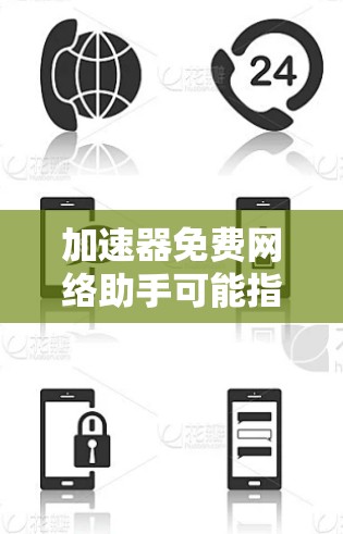 加速器免费网络助手可能指的是提供VPN功能的免费工具。以下是对其功能、使用方法、优缺点及适用场景的详细分析