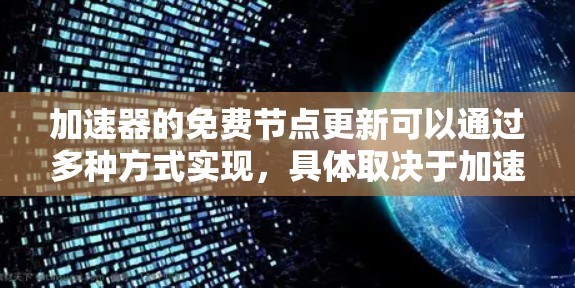 加速器的免费节点更新可以通过多种方式实现，具体取决于加速器的类型和需求。以下是一些常见方法