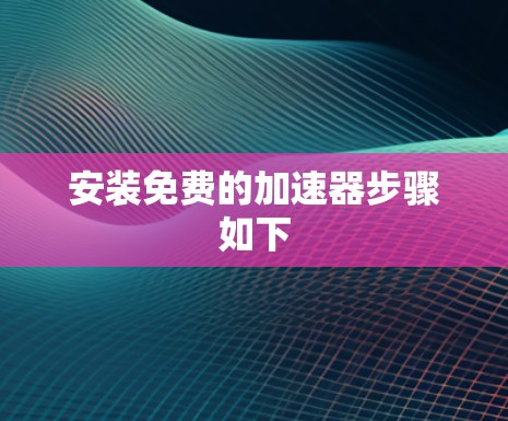 安装免费的加速器步骤如下