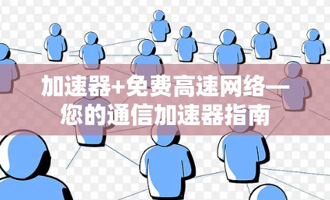 加速器+免费高速网络—您的通信加速器指南