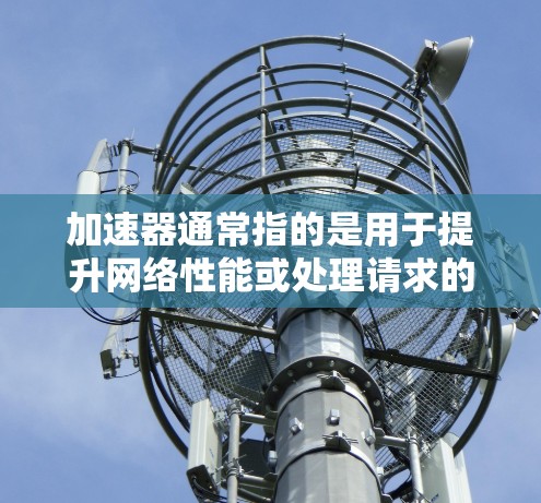 加速器通常指的是用于提升网络性能或处理请求的加速工具或软件。如果您正在寻找一个免费的服务器节点，可能是出于以下几个原因