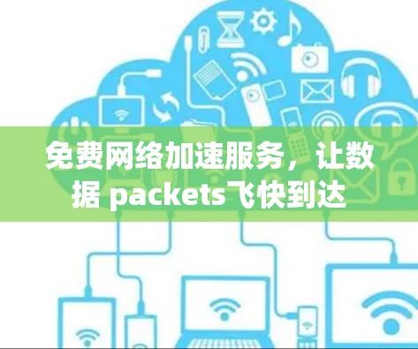 免费网络加速服务，让数据 packets飞快到达