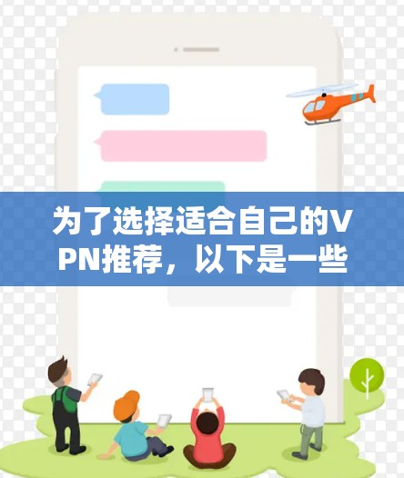 为了选择适合自己的VPN推荐，以下是一些综合考虑的因素和推荐平台
