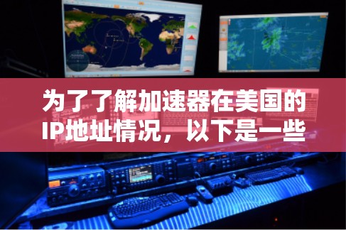 为了了解加速器在美国的IP地址情况，以下是一些步骤