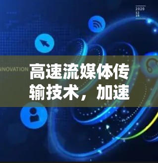 高速流媒体传输技术，加速器流媒体线路的创新突破