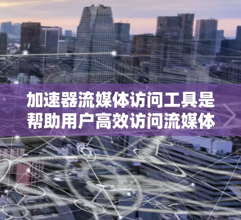 加速器流媒体访问工具是帮助用户高效访问流媒体网站的软件或应用。以下是逐步的解决方案