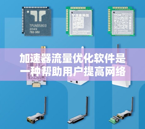加速器流量优化软件是一种帮助用户提高网络流量效率的工具。以下是对该主题的分步指南