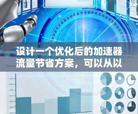 设计一个优化后的加速器流量节省方案，可以从以下几个步骤进行