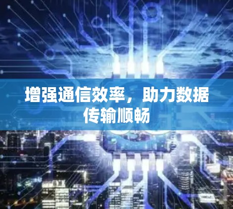 增强通信效率，助力数据传输顺畅