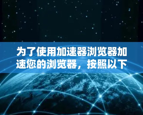 为了使用加速器浏览器加速您的浏览器，按照以下步骤操作