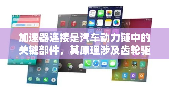 加速器连接是汽车动力链中的关键部件，其原理涉及齿轮驱动、半径大小的影响以及油门控制等方面。以下是对其原理的详细解释