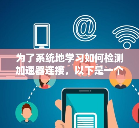 为了系统地学习如何检测加速器连接，以下是一个详细的步骤指南