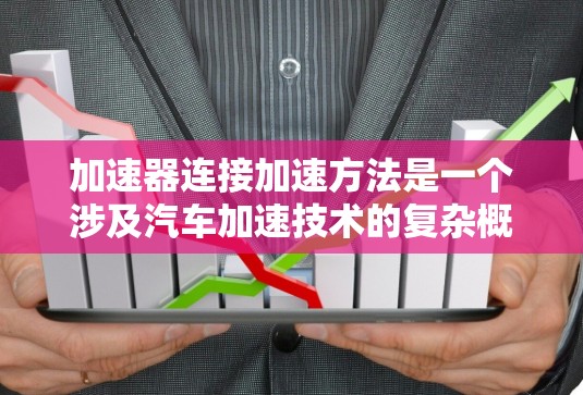 加速器连接加速方法是一个涉及汽车加速技术的复杂概念，主要分为几个关键部分