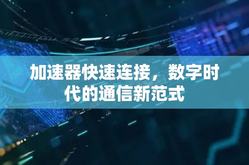 加速器快速连接，数字时代的通信新范式