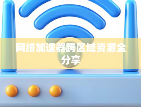 网络加速器跨区域资源全分享
