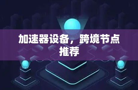 加速器设备，跨境节点推荐