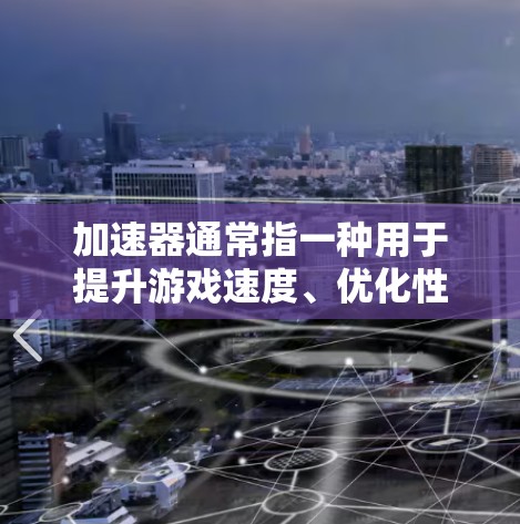 加速器通常指一种用于提升游戏速度、优化性能的工具或软件。在跨国服务器这一概念下，加速器可能指的是一种能够在多国或地区的服务器上运行的加速器