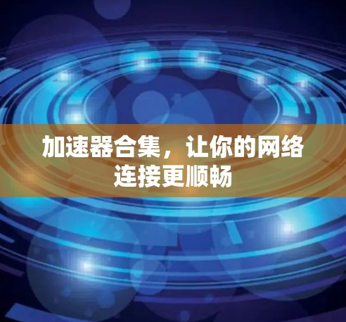 加速器合集，让你的网络连接更顺畅