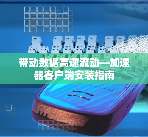 带动数据高速流动—加速器客户端安装指南