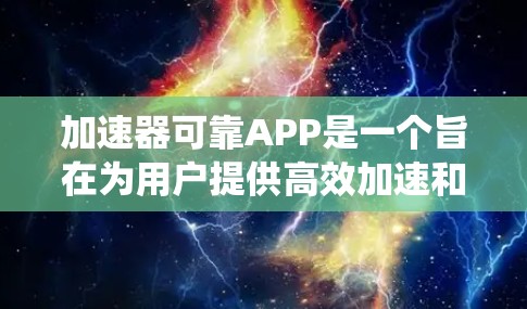 加速器可靠APP是一个旨在为用户提供高效加速和优化功能的可靠系统。以下是对该APP设计的详细分析和建议