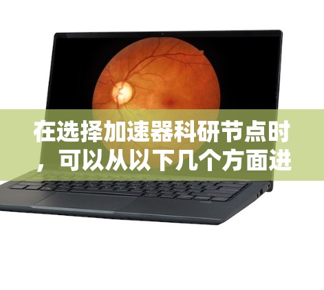 在选择加速器科研节点时，可以从以下几个方面进行深入分析和决策