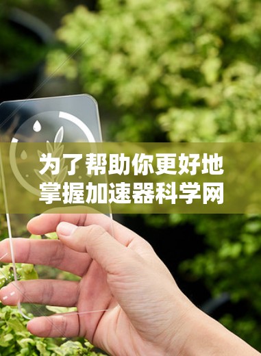 为了帮助你更好地掌握加速器科学网的配置，以下是一个详细的步骤指南，涵盖从基础到高级的配置步骤