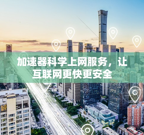 加速器科学上网服务，让互联网更快更安全