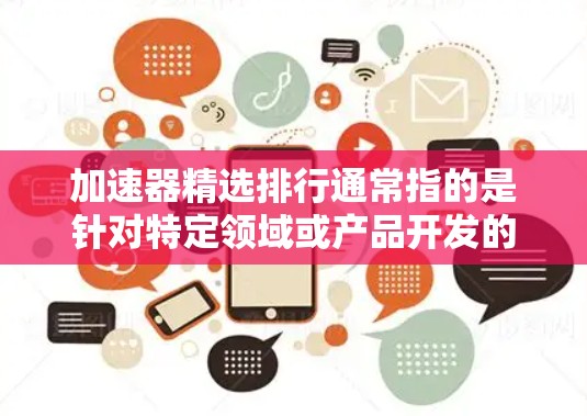加速器精选排行通常指的是针对特定领域或产品开发的加速器列表，供用户选择最优的加速器进行使用。以下是一个可能的加速器精选排行示例，假设这是针对硬件加速器的推荐