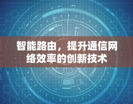 智能路由，提升通信网络效率的创新技术