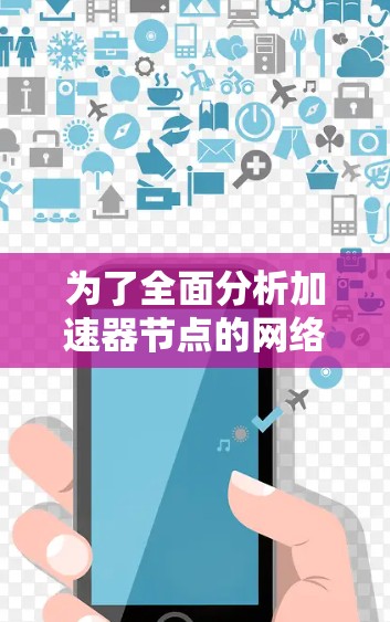 为了全面分析加速器节点的网络结构和性能，可以从以下几个方面进行深入探讨