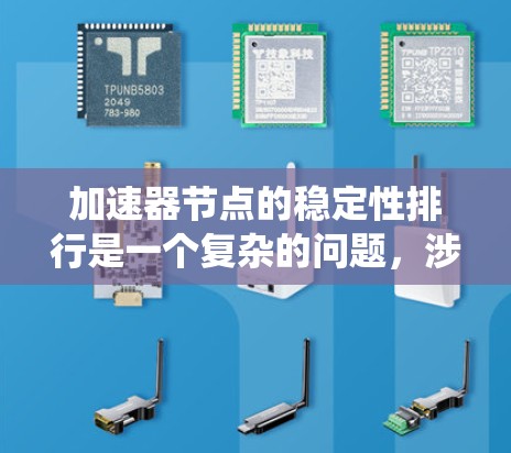 加速器节点的稳定性排行是一个复杂的问题，涉及多个因素。以下是一个系统化的总结，帮助您理解加速器节点的稳定性