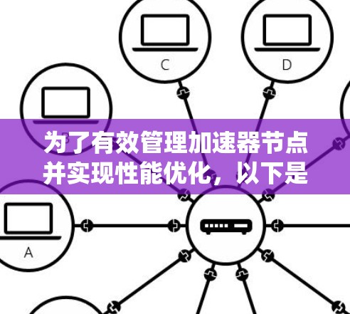 为了有效管理加速器节点并实现性能优化，以下是一个系统化的指南，涵盖加速器节点切换工具的安装、配置以及自动化配置的步骤
