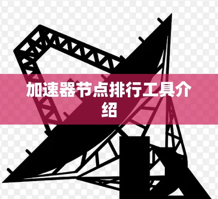 加速器节点排行工具介绍