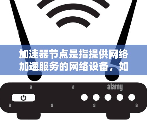 加速器节点是指提供网络加速服务的网络设备，如路由器或交换机。为了找到加速器节点，可以按照以下步骤进行
