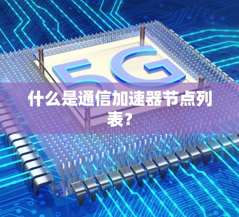 什么是通信加速器节点列表？