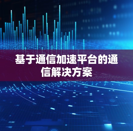 基于通信加速平台的通信解决方案