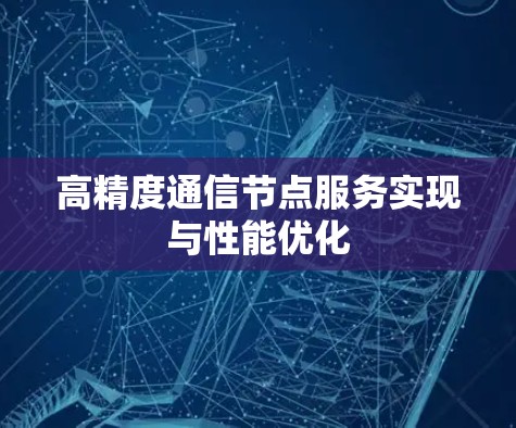 高精度通信节点服务实现与性能优化