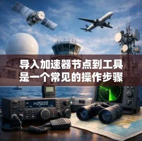 导入加速器节点到工具是一个常见的操作步骤，特别是在构建软件加速器时。以下是一步步的指南