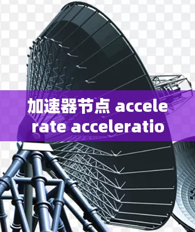 加速器节点 accelerate acceleration nodes 226 是一个用于优化图形处理单元(GPU)的加速器,通常用于提高游戏性能。以下是对该加速器的详细分析 加速器节点 accelerate acceleration nodes 226 是一个用于优化图形处理单元(GPU)的加速器,通常用于提高游戏性能。以下是对该加速器的详细分析