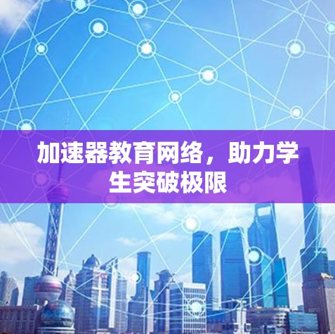 加速器教育网络，助力学生突破极限
