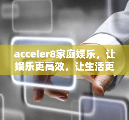 acceler8家庭娱乐，让娱乐更高效，让生活更便捷！
