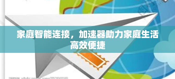 家庭智能连接，加速器助力家庭生活高效便捷