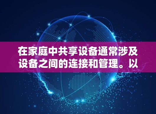 在家庭中共享设备通常涉及设备之间的连接和管理。以下是一些常见的方法和工具用于加速器家庭设备共享